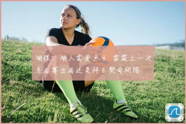 湖媒：湖人需要卢卡  雷霆上一次季后赛出局还是拜东契奇所赐